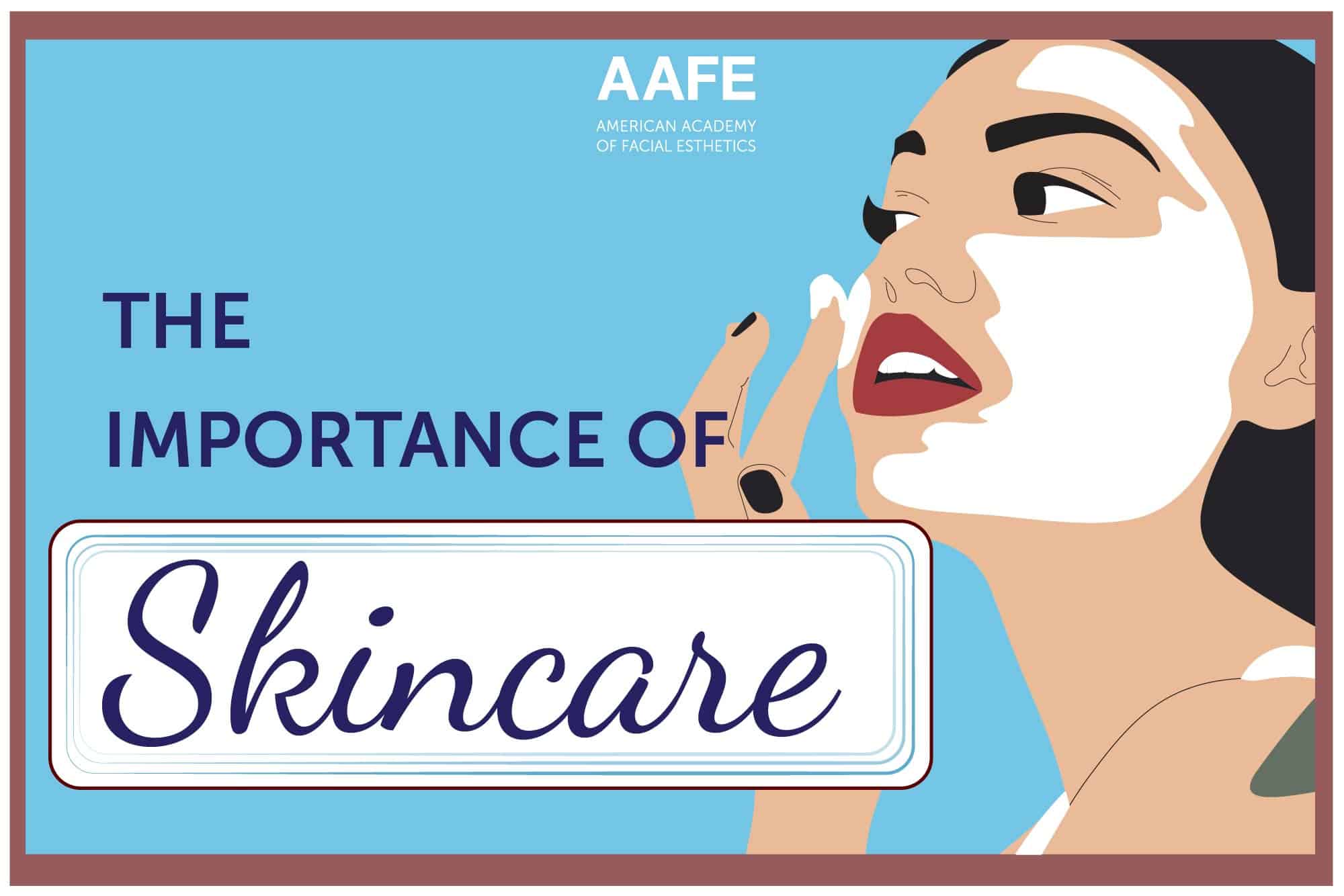 The Importance of Skincare - AAFE - American Academy of Facial Esthetics Blog